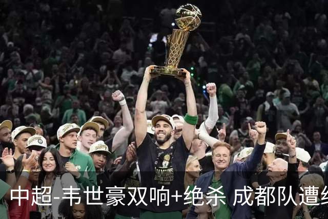 中超-韦世豪双响+绝杀 成都队遭绝平后反绝杀3-2新鹏城