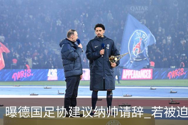 曝德国足协建议纳帅请辞 若被迫解雇将付七位数遣散费